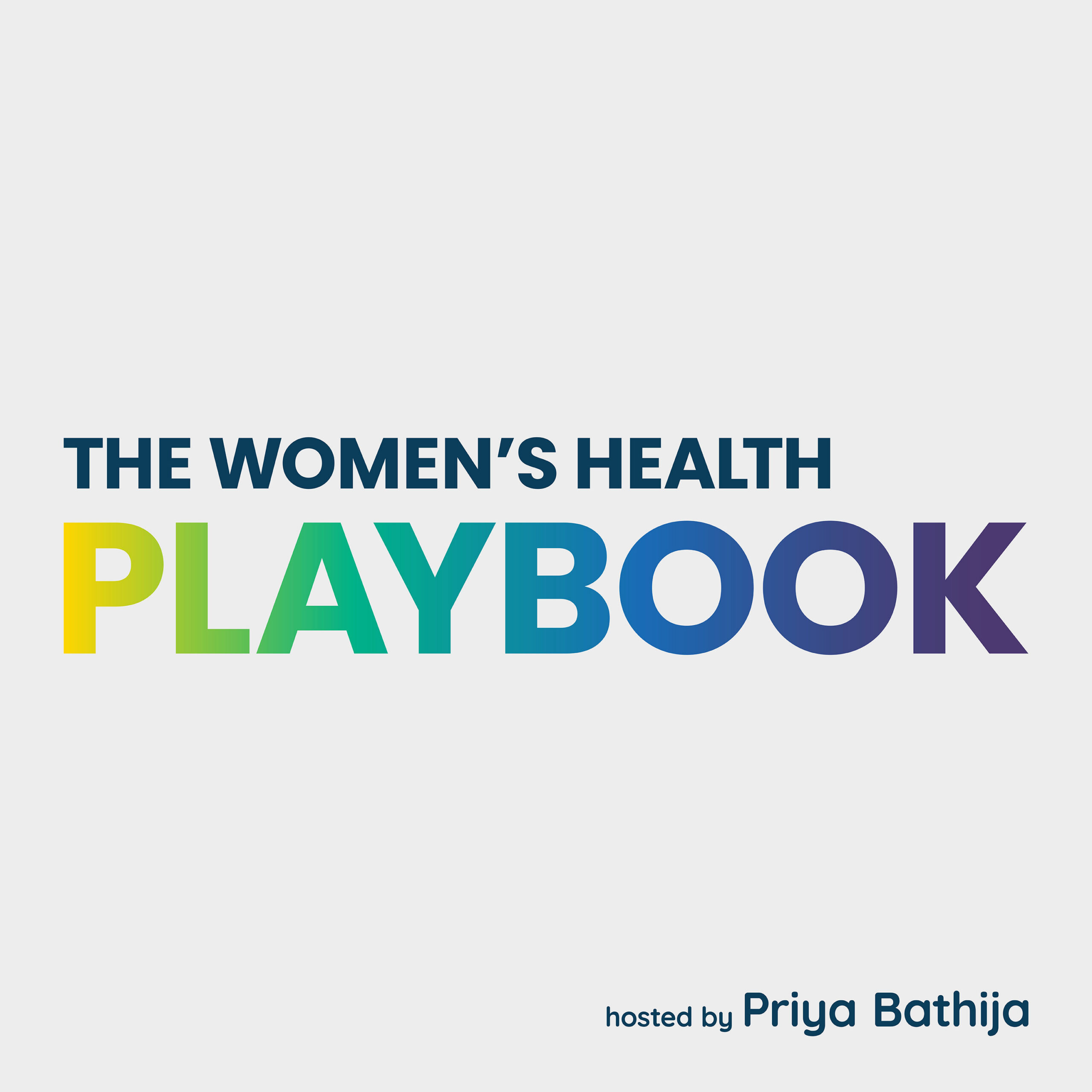 The Women's Health Playbook hosted by Priya Bathija.